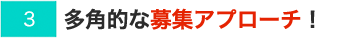 多角的な募集アプローチ！