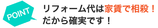 リフォーム代は家賃で相殺！だから確実です！