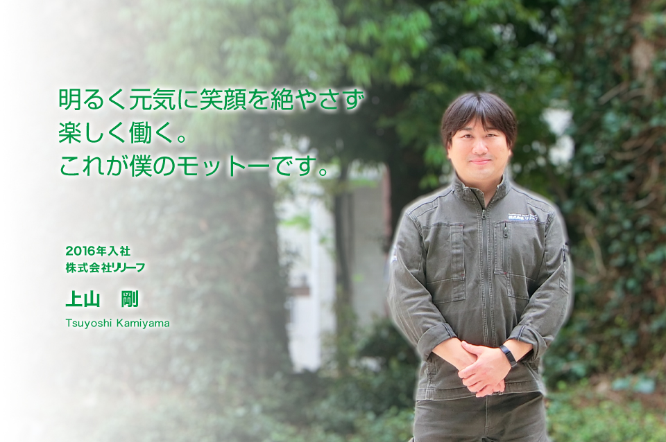 明るく元気に笑顔を絶やさず楽しく働く。これが僕のモットーです。 株式会社リリーフ(2016年入社)